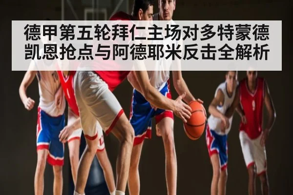 德甲第五轮拜仁主场对多特蒙德 凯恩抢点与阿德耶米反击全解析